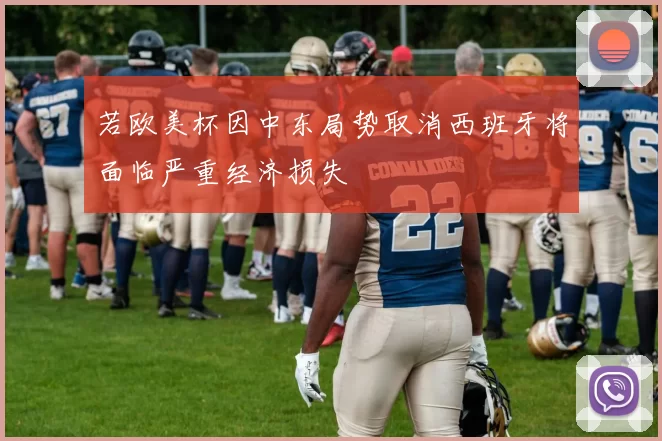 若欧美杯因中东局势取消西班牙将面临严重经济损失
